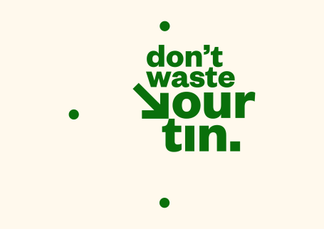 Don't Waste Your Tin